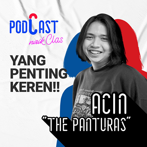 Acin ‘The Panturas’ Gak Pernah Sedih Dalam Hidup - PodCast Naik Clas (Eps.10)